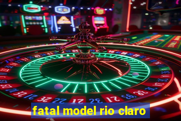 fatal model rio claro-sp